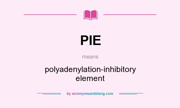 What does PIE mean? It stands for polyadenylation-inhibitory element