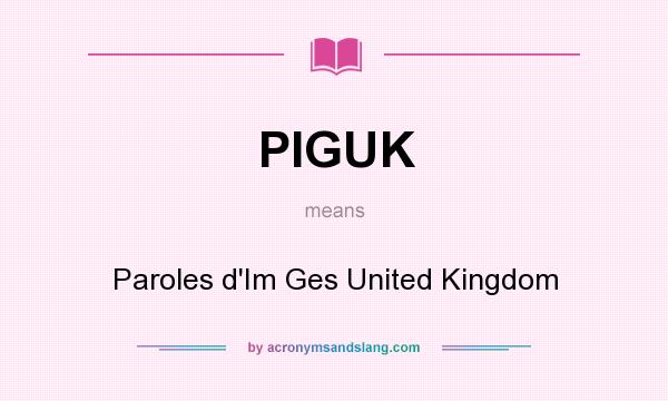 What does PIGUK mean? It stands for Paroles d`Im Ges United Kingdom