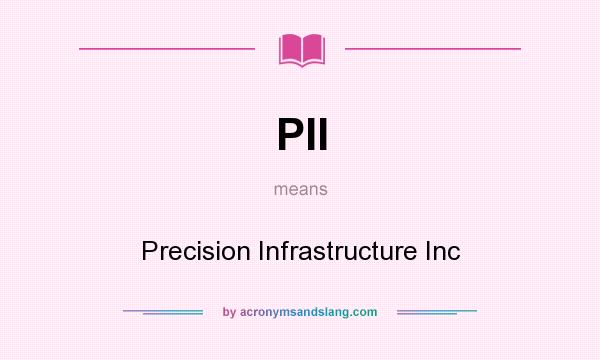 What does PII mean? It stands for Precision Infrastructure Inc