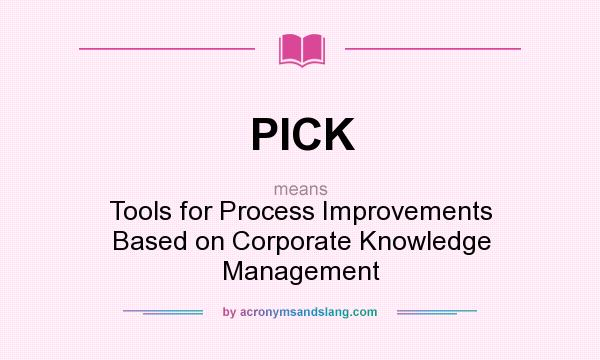What does PICK mean? It stands for Tools for Process Improvements Based on Corporate Knowledge Management