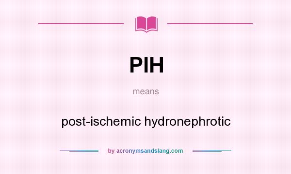 What does PIH mean? It stands for post-ischemic hydronephrotic