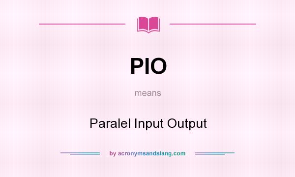 What does PIO mean? It stands for Paralel Input Output