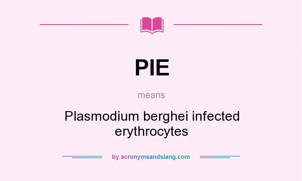 What does PIE mean? It stands for Plasmodium berghei infected erythrocytes