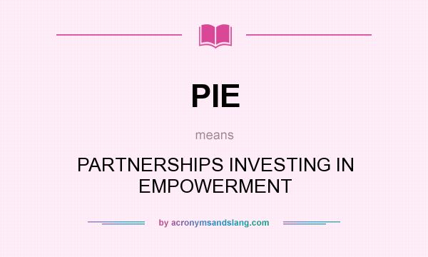 What does PIE mean? It stands for PARTNERSHIPS INVESTING IN EMPOWERMENT