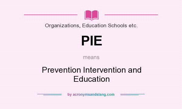 What does PIE mean? It stands for Prevention Intervention and Education