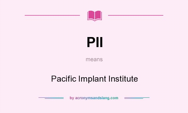 What does PII mean? It stands for Pacific Implant Institute