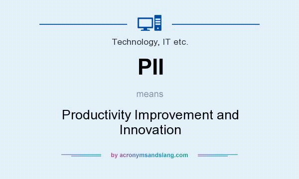 What does PII mean? It stands for Productivity Improvement and Innovation