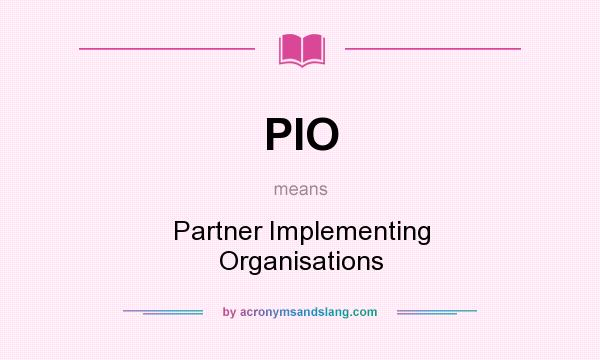 What does PIO mean? It stands for Partner Implementing Organisations