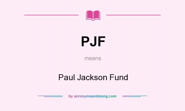 What does PJF mean? It stands for Paul Jackson Fund