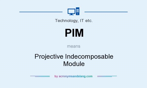 What does PIM mean? It stands for Projective Indecomposable Module