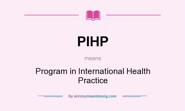 What does PIHP mean? It stands for Program in International Health Practice