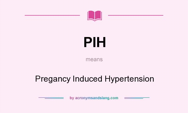 What does PIH mean? It stands for Pregancy Induced Hypertension