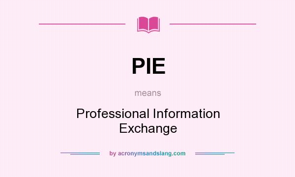 What does PIE mean? It stands for Professional Information Exchange
