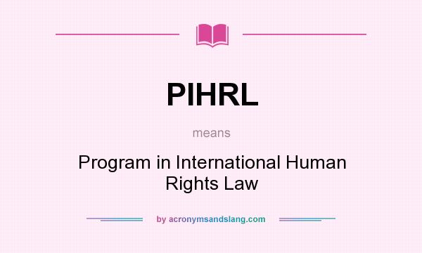 What does PIHRL mean? It stands for Program in International Human Rights Law