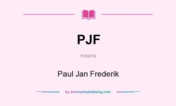 What does PJF mean? It stands for Paul Jan Frederik