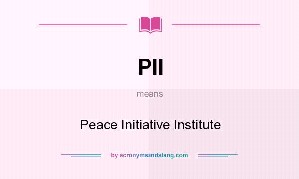 What does PII mean? It stands for Peace Initiative Institute