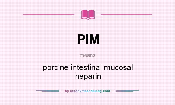 What does PIM mean? It stands for porcine intestinal mucosal heparin