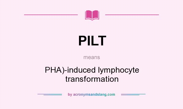 What does PILT mean? It stands for PHA)-induced lymphocyte transformation