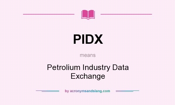 What does PIDX mean? It stands for Petrolium Industry Data Exchange