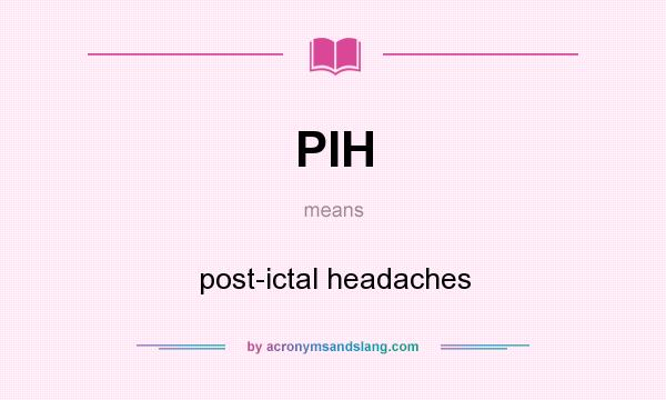 What does PIH mean? It stands for post-ictal headaches