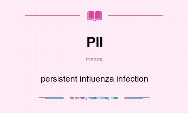 What does PII mean? It stands for persistent influenza infection