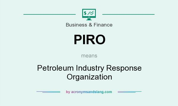 What does PIRO mean? It stands for Petroleum Industry Response Organization