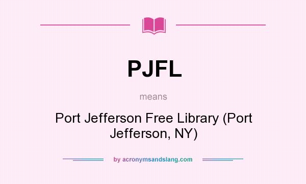 What does PJFL mean? It stands for Port Jefferson Free Library (Port Jefferson, NY)