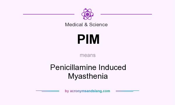 What does PIM mean? It stands for Penicillamine Induced Myasthenia