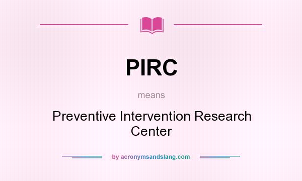 What does PIRC mean? It stands for Preventive Intervention Research Center