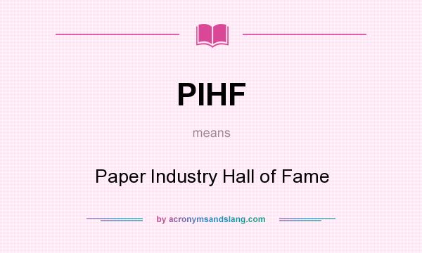 What does PIHF mean? It stands for Paper Industry Hall of Fame