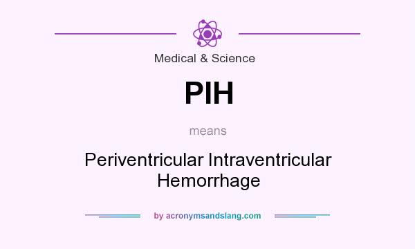 What does PIH mean? It stands for Periventricular Intraventricular Hemorrhage