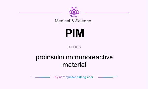 What does PIM mean? It stands for proinsulin immunoreactive material