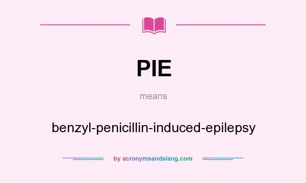 What does PIE mean? It stands for benzyl-penicillin-induced-epilepsy