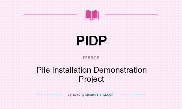 What does PIDP mean? It stands for Pile Installation Demonstration Project