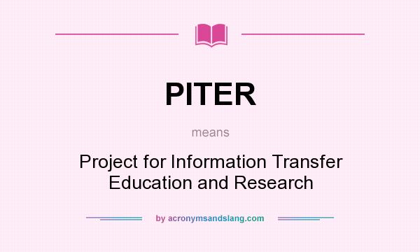 What does PITER mean? It stands for Project for Information Transfer Education and Research