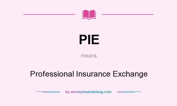 What does PIE mean? It stands for Professional Insurance Exchange