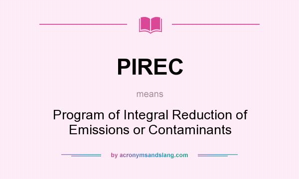 What does PIREC mean? It stands for Program of Integral Reduction of Emissions or Contaminants