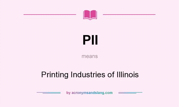 What does PII mean? It stands for Printing Industries of Illinois