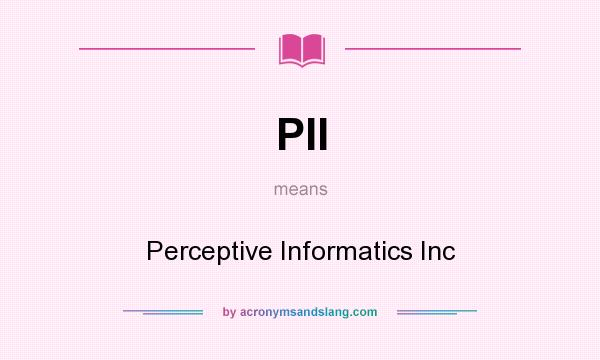 What does PII mean? It stands for Perceptive Informatics Inc