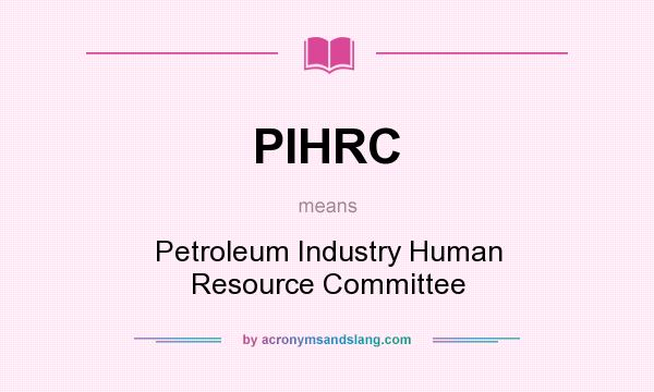 What does PIHRC mean? It stands for Petroleum Industry Human Resource Committee