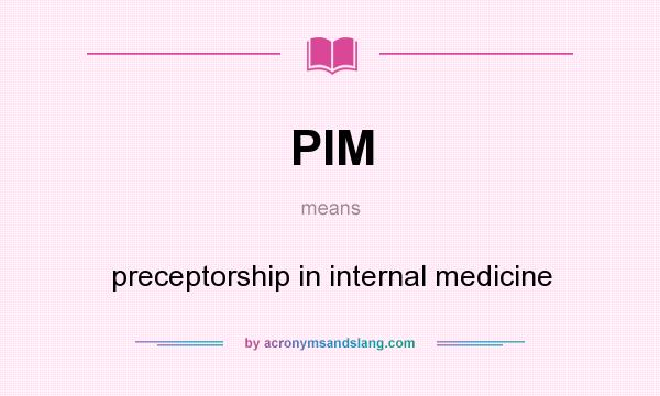 What does PIM mean? It stands for preceptorship in internal medicine