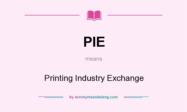 What does PIE mean? It stands for Printing Industry Exchange