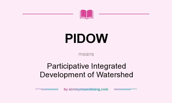 What does PIDOW mean? It stands for Participative Integrated Development of Watershed
