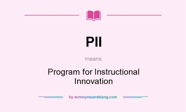 What does PII mean? It stands for Program for Instructional Innovation