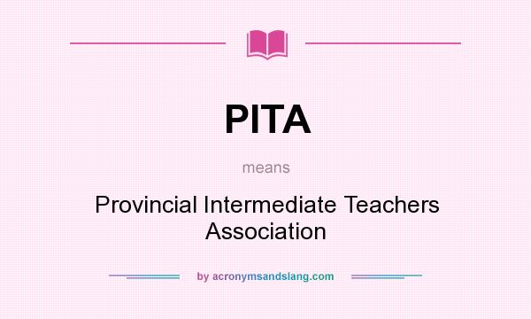What does PITA mean? It stands for Provincial Intermediate Teachers Association