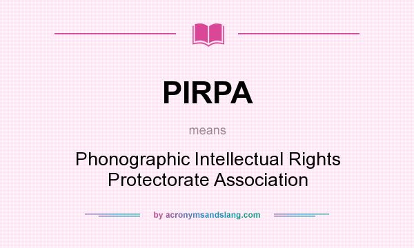What does PIRPA mean? It stands for Phonographic Intellectual Rights Protectorate Association