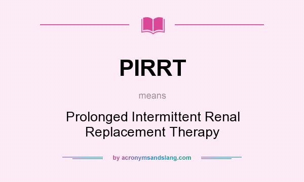 What does PIRRT mean? It stands for Prolonged Intermittent Renal Replacement Therapy