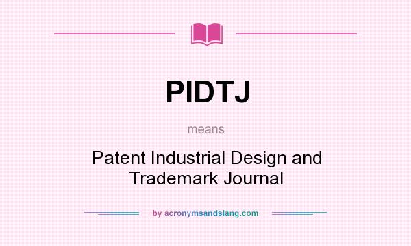 What does PIDTJ mean? It stands for Patent Industrial Design and Trademark Journal