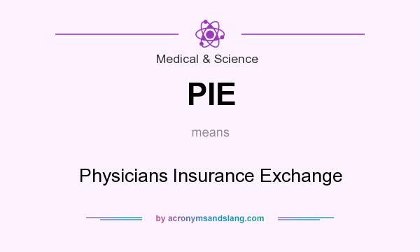 What does PIE mean? It stands for Physicians Insurance Exchange