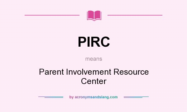 What does PIRC mean? It stands for Parent Involvement Resource Center